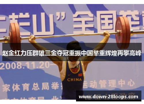 赵金红力压群雄三金夺冠重振中国举重辉煌再攀高峰 赵金红力压群雄三金夺冠重振中国举重辉煌再攀高峰