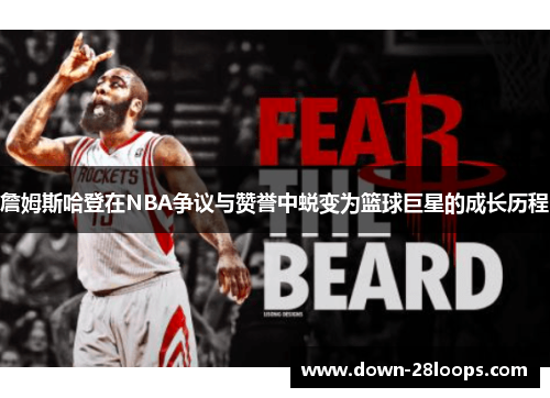 詹姆斯哈登在NBA争议与赞誉中蜕变为篮球巨星的成长历程 詹姆斯哈登在NBA争议与赞誉中蜕变为篮球巨星的成长历程